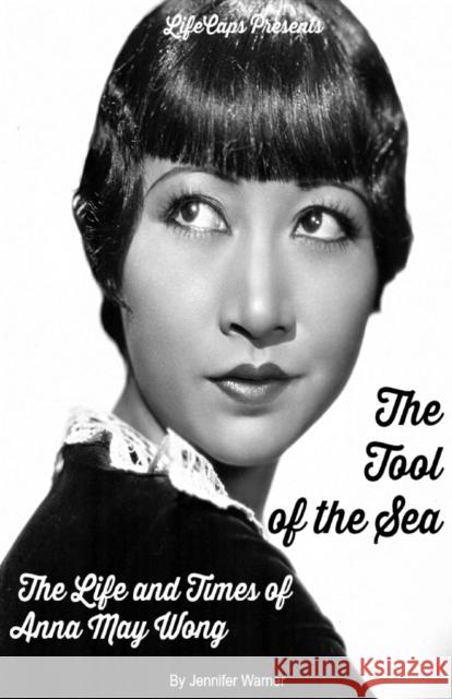 The Tool of the Sea: The Life and Times of Anna May Wong Warner Jennifer Lifecaps 9781629174341