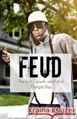 Feud: The Birth, Growth, and Fall of Gangsta Rap Warner Jennifer 9781629174488