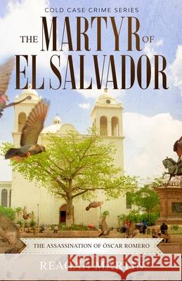 The Martyr of El Salvador: The Assassination of Óscar Romero Martin, Reagan 9781629174600