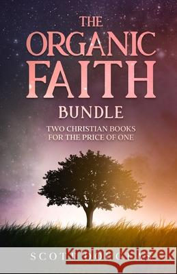 The Organic Faith Bundle: Two Christian Books For the Price of One Scott Douglas 9781629175270