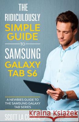 The Ridiculously Simple Guide to Samsung Galaxy Tab S6: A Newbies Guide to the Samsung Galaxy Tab Series Scott L 9781629175416 SL Editions