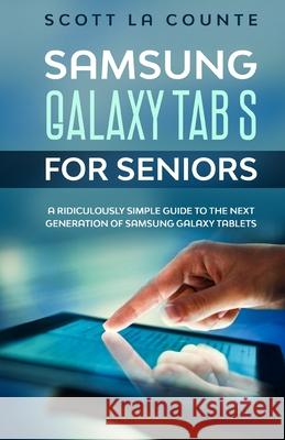Samsung Galaxy Tab S For Seniors: A Ridiculously Simple Guide to the Next Generation of Samsung Galaxy Tablets Scott L 9781629175461 SL Editions