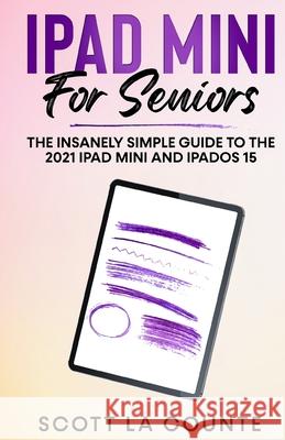 iPad mini For Seniors: The Insanely Simple Guide To the 2021 iPad mini and iPadOS 15 Scott L 9781629175867 SL Editions