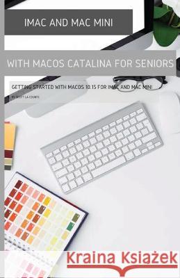 iMac and Mac Mini with MacOS Catalina: Getting Started with MacOS 10.15 For Scott L 9781629176048 SL Editions