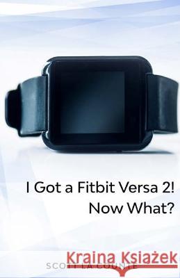 Yout Got a Fitbit Versa 2! Now What?: Getting Started With the Versa 2 Scott L 9781629176093 SL Editions