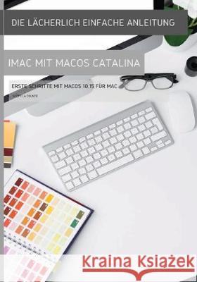 Die lächerlich einfache Anleitung zum iMac mit MacOS Catalina: Erste Schritte mit MacOS 10.15 für Mac Scott La Counte 9781629176154 SL Editions