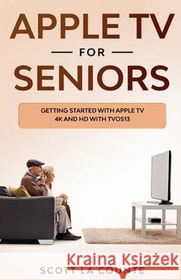 Apple TV For Seniors: Getting Started With Apple TV 4K and HD With TVOS 13 Scott L 9781629176208 SL Editions