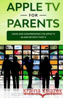 Apple TV For Parents: Using and Childproofing the Apple TV 4K and HD With tvOS 13 Scott L 9781629176215 SL Editions