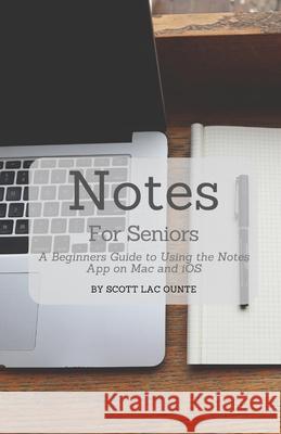 Notes For Seniors: A Beginners Guide To Using the Notes App On Mac and iOS Scott L 9781629176321 SL Editions