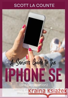 A Seniors Guide to the iPhone SE (3rd Generation): Getting Started with the the 2022 iPhone SE (Running iOS 15) Scott L 9781629176574 SL Editions