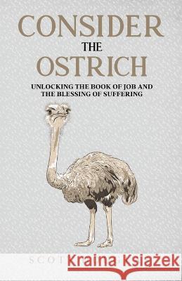 Consider the Ostrich: Unlocking the Book of Job and the Blessing of Suffering Scott Douglas   9781629176598 SL Editions