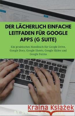 Der lächerlich einfache Leitfaden für Google Apps (G Suite): Ein praktisches Handbuch für Google Drive, Google Docs, Google Sheets, Google Slides und La Counte, Scott 9781629178189