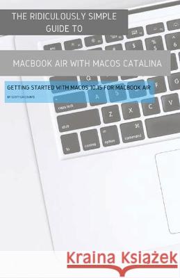 The Ridiculously Simple Guide to MacBook Air (Retina) with MacOS Catalina Catalina: Getting Started with MacOS 10.15 for MacBook Air (Color Edition) La Counte, Scott 9781629178868 SL Editions