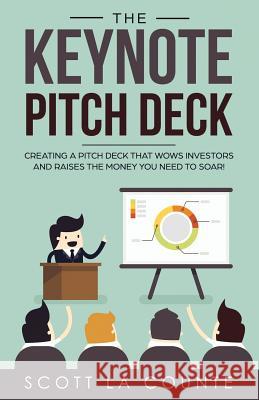The Keynote Pitch Deck: Creating a Pitch Deck That Wows Investors and Raises the Money You Need to Soar! La Counte Scott 9781629179292 SL Editions