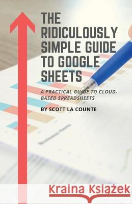 The Ridiculously Simple Guide to Google Sheets: A Practical Guide to Cloud-Based Spreadsheets Scott L 9781629179544 SL Editions