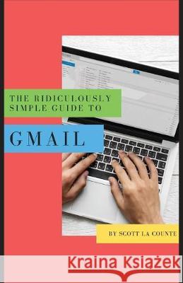 The Ridiculously Simple Guide to Gmail: The Absolute Beginners Guide to Getting Started with Email Scott L 9781629179568 SL Editions