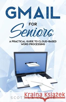 Gmail For Seniors: The Absolute Beginners Guide to Getting Started With Email Scott La Counte   9781629179582 SL Editions