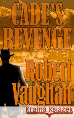 Cade's Revenge: The Western Adventures of Cade McCall Book II Robert Vaughan 9781629185866 Wolfpack Publishing LLC