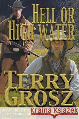 Hell Or High Water In The Indian Territory: The Adventures of the Dodson Brothers, Deputy U.S. Marshals Terry Grosz 9781629187020