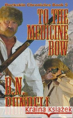 To The Medicine Bow B N Rundell 9781629188218 Wolfpack Publishing