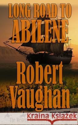 Long Road To Abilene: The Western Adventures of Cade McCall Vaughan, Robert 9781629189840 Wolfpack Publishing LLC