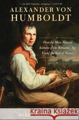 Alexander Von Humboldt: How the Most Famous Scientist of the Romantic Age Found the Soul of Nature  9781629190198 BlueBridge