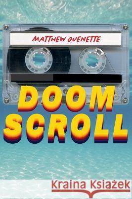 Doom Scroll: Poems Matthew Guenette 9781629222318 University of Akron Press