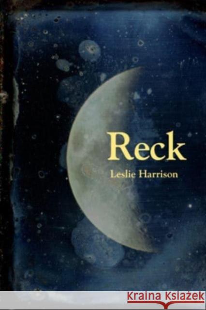 Reck: Poems Leslie Harrison 9781629222349 University of Akron Press