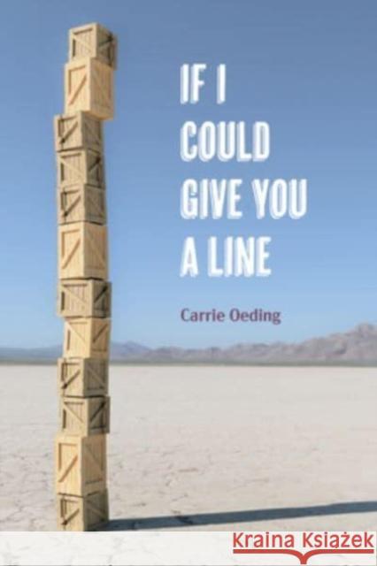 If I Could Give You a Line: Poems Carrie Oeding 9781629222417 University of Akron Press