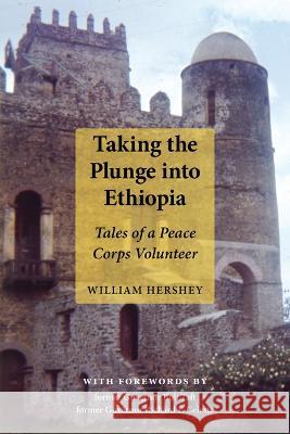 Taking the Plunge Into Ethiopia: Tales of a Peace Corp Volunteer William Hershey 9781629222660 University of Akron Press