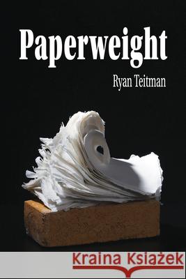 Paperweight Ryan Teitman 9781629223131 University of Akron Press