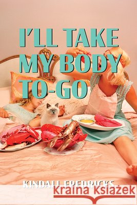 I'll Take My Body To-Go Kindall Fredricks 9781629223162 University of Akron Press
