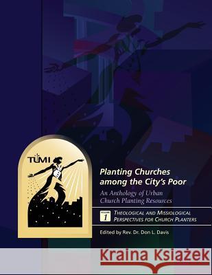 Planting Churches among the City's Poor: An Anthology of Urban Church Planting R: Volume 1: Theological and Missiological Perspectives for Church Plan Davis, Don L. 9781629323046 Tumi Press
