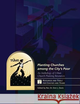 Planting Churches among the City's Poor: An Anthology of Urban Church Planting R: Volume 2: Resources and Tools for Coaches and Teams Davis, Don L. 9781629323053 Tumi Press