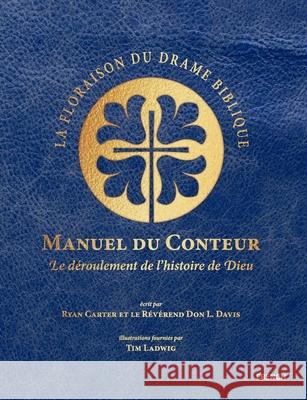 La Floraison du Drame Biblique - Manuel du conteur: Bible Blossom Storyteller's Handbook, French Don L. Davis Tim Ladwig Ryan Carter 9781629324432