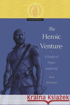 The Heroic Venture: A Parable of Project Leadership Don Allsman 9781629325033 Tumi Press