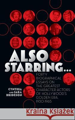 Also Starring... Forty Biographical Essays on the Greatest Character Actors of Hollywood's Golden Era, 1930-1965 Cynthia Brideson Sara Brideson 9781629330259 BearManor Media