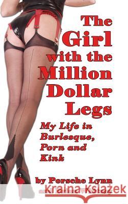 The Girl with the Million-Dollar Legs: My Life in Burlesque, Porn and Kink (Hardback) Porsche Lynn Brian Whitney 9781629330525 Bearmanor Adult