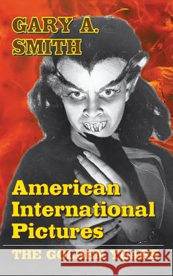 American International Pictures: The Golden Years (hardback) Smith, Gary a. 9781629330662