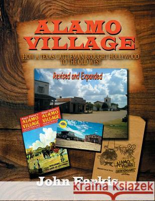 Alamo Village: How a Texas Cattleman Brought Hollywood to the Old West John Farkis 9781629330907 BearManor Media