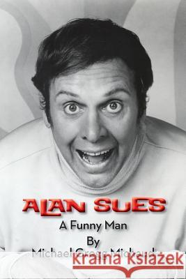 Alan Sues: A Funny Man Michael Gregg Michaud 9781629330983