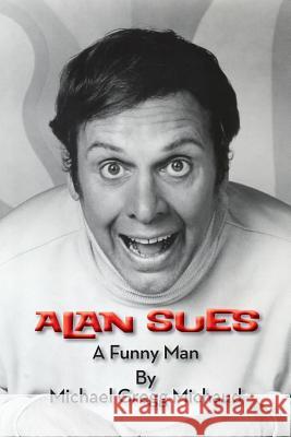 Alan Sues: A Funny Man Michael Gregg Michaud 9781629330983 BearManor Media