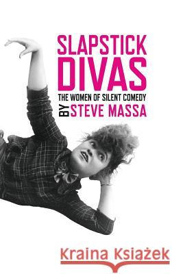Slapstick Divas: The Women of Silent Comedy (hardback) Massa, Steve 9781629331331 BearManor Media