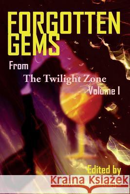 Forgotten Gems From The Twilight Zone: A Collection Of Television Scripts Volume 1 Andrew Ramage 9781629331379