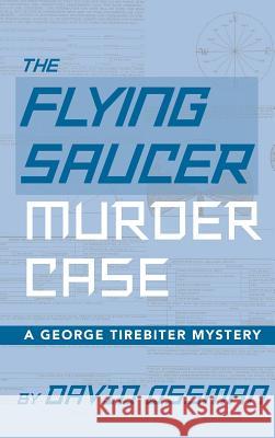 The Flying Saucer Murder Case - A George Tirebiter Mystery (Hardback) David Ossman 9781629331942 BearManor Media