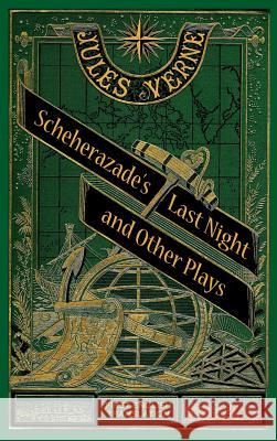 Scheherazade's Last Night and Other Plays (Hardback) Jules Verne Peter Schulman 9781629331980