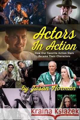 Actors in Action: How Our Favorite Action Stars Became Their Characters Jason Norman 9781629332031