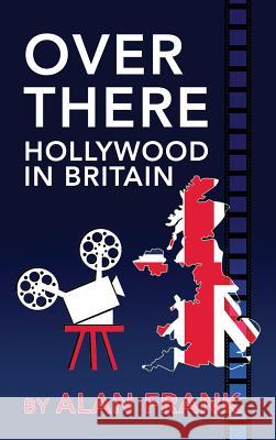 Over There - Hollywood in Britain (Hardback) Alan Frank 9781629332468 BearManor Media