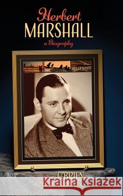 Herbert Marshall: A Biography (hardback) O'Brien, Scott 9781629332628 BearManor Media