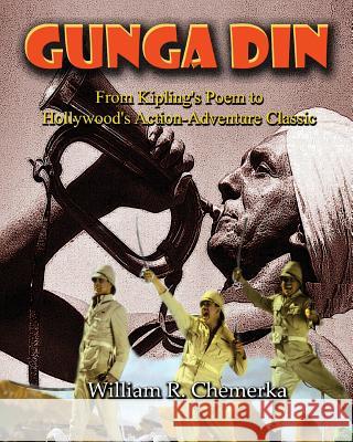 Gunga Din: From Kipling's Poem to Hollywood's Action-Adventure Classic William R. Chemerka 9781629332758 BearManor Media